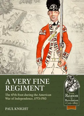 Egy nagyon jó ezred: A 47. gyalogezred az amerikai függetlenségi háborúban, 1773-1783 - A Very Fine Regiment: The 47th Foot During the American War of Independence, 1773-1783