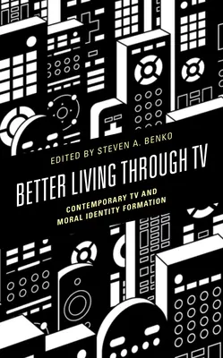 Jobb élet a tévén keresztül: A kortárs televíziózás és az erkölcsi identitás kialakítása - Better Living Through TV: Contemporary TV and Moral Identity Formation