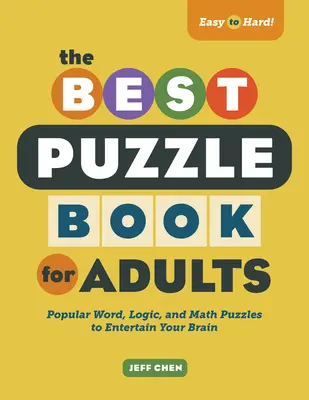 A legjobb rejtvénykönyv felnőtteknek: Népszerű szó-, logikai és matematikai rejtvények az agyad szórakoztatására - The Best Puzzle Book for Adults: Popular Word, Logic, and Math Puzzles to Entertain Your Brain