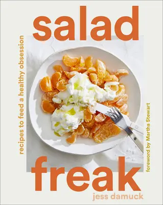 Saláta Freak: Megszállottság: Receptek az egészséges táplálkozáshoz - Salad Freak: Recipes to Feed a Healthy Obsession