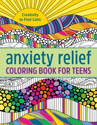 Szorongásoldó színezőkönyv tiniknek: Kreativitás a nyugalom megtalálásához - Anxiety Relief Coloring Book for Teens: Creativity to Find Calm