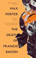 Francis Bacon halála (Porter Max (Author)) - The Death of Francis Bacon (Porter Max (Author))