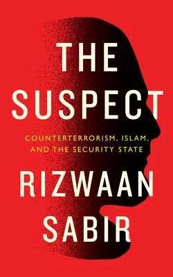 A gyanúsított: A terrorizmus elleni küzdelem, az iszlám és a biztonsági állam - The Suspect: Counterterrorism, Islam, and the Security State