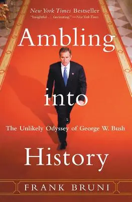 A történelembe való belekeveredés: George W. Bush valószínűtlen Odüsszeiája - Ambling Into History: The Unlikely Odyssey of George W. Bush