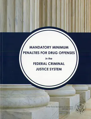 Kötelező minimális büntetési tételek a kábítószerrel kapcsolatos bűncselekményekre TN the Federal Criminal Justice System (Sentencing Commission (U S )) - Mandatory Minimum Penalties for Drug Offenses TN the Federal Criminal Justice System (Sentencing Commission (U S ))