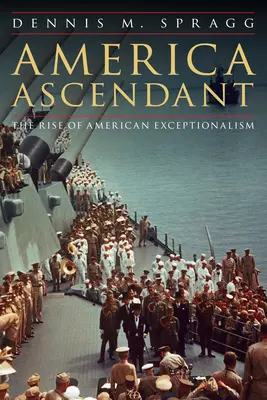 Amerika felemelkedik: Az amerikai kivételesség felemelkedése - America Ascendant: The Rise of American Exceptionalism