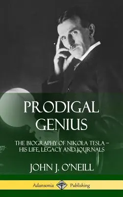 Prodigal Genius: The Biography of Nikola Tesla; His Life, Legacy and Journals (Keménykötés) - Prodigal Genius: The Biography of Nikola Tesla; His Life, Legacy and Journals (Hardcover)