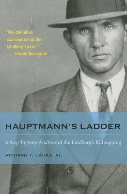Hauptmann létrája: A Lindbergh-rablás lépésről lépésre történő elemzése - Hauptmann's Ladder: A Step-By-Step Analysis of the Lindbergh Kidnapping