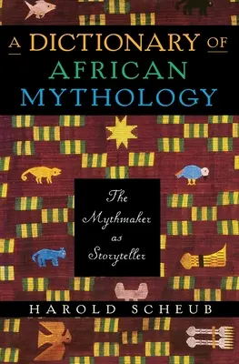 Az afrikai mitológia szótára: A mítoszteremtő mint mesélő - A Dictionary of African Mythology: The Mythmaker as Storyteller