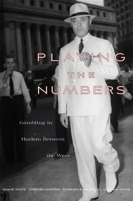 Playing the Numbers: Szerencsejáték Harlemben a két világháború között - Playing the Numbers: Gambling in Harlem Between the Wars