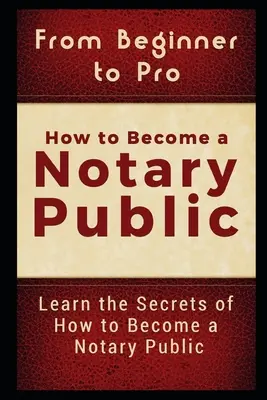 Kezdőtől a profiig: Hogyan leszel közjegyző: Ismerje meg a közjegyzővé válás titkait - From Beginner to Pro: How to Become a Notary Public: Learn the Secrets of How to Become a Notary Public