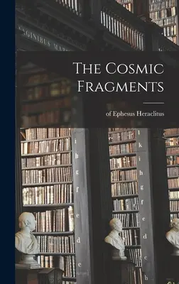 A kozmikus töredékek (Hérakleitosz (efezusi ).) - The Cosmic Fragments (Heraclitus (of Ephesus ).)