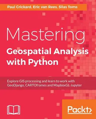 Mastering Geospatial Analysis with Python: Fedezze fel a GIS-feldolgozást, és tanuljon meg dolgozni a GeoDjango, a CARTOframes és a MapboxGL-Jupyter programokkal - Mastering Geospatial Analysis with Python: Explore GIS processing and learn to work with GeoDjango, CARTOframes and MapboxGL-Jupyter