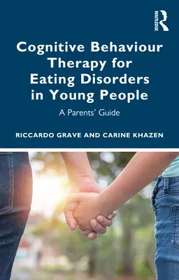 Kognitív viselkedésterápia a fiatalok étkezési zavarainak kezelésére: Szülők útmutatója - Cognitive Behaviour Therapy for Eating Disorders in Young People: A Parents' Guide