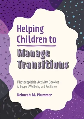 A gyermekek segítése az átmenetek kezelésében: Fénymásolható tevékenységfüzet a jólét és a rugalmasság támogatására - Helping Children to Manage Transitions: Photocopiable Activity Booklet to Support Wellbeing and Resilience