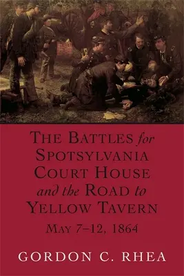 Csaták a Spotsylvania Court House-ért és a Yellow Tavernhez vezető úton, 1864. május 7-12. - Battles for Spotsylvania Court House and the Road to Yellow Tavern, May 7-12, 1864