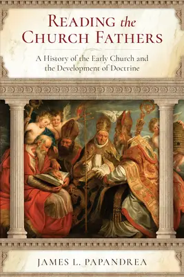 Az egyházatyák olvasása: A korai egyház története és a tanítás fejlődése - Reading the Church Fathers: A History of the Early Church and the Development of Doctrine