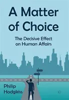 A választás kérdése: A döntő hatás az emberi ügyekre - A Matter of Choice: The Decisive Effect on Human Affairs