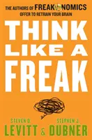 Gondolkodj úgy, mint egy őrült - A Freakonomics szerzői felajánlják, hogy átképzik az agyadat - Think Like a Freak - The Authors of Freakonomics Offer to Retrain Your Brain