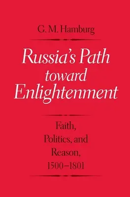 Oroszország útja a felvilágosodás felé: Hit, politika és ész, 1500-1801 - Russia's Path Toward Enlightenment: Faith, Politics, and Reason, 1500-1801