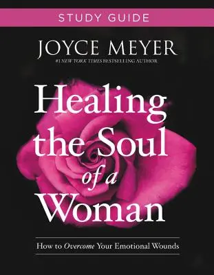 A nő lelkének gyógyítása Tanulmányi útmutató: Hogyan győzd le az érzelmi sebeid - Healing the Soul of a Woman Study Guide: How to Overcome Your Emotional Wounds