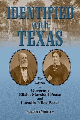 Azonosult Texasszal: Elisha Marshall Pease kormányzó és Lucadia Niles Pease élete. - Identified with Texas: The Lives of Governor Elisha Marshall Pease and Lucadia Niles Pease