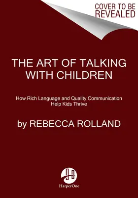 A gyerekekkel való beszélgetés művészete: A kedvesség, a kreativitás és az önbizalom nevelésének egyszerű kulcsai a gyerekekben - The Art of Talking with Children: The Simple Keys to Nurturing Kindness, Creativity, and Confidence in Kids