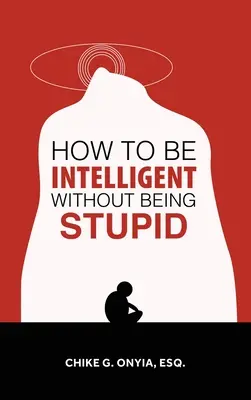 Hogyan legyünk intelligensek anélkül, hogy hülyék lennénk - How to Be Intelligent Without Being Stupid