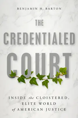 A hitelesített bíróság: Az amerikai igazságszolgáltatás zárt, elit világában - The Credentialed Court: Inside the Cloistered, Elite World of American Justice