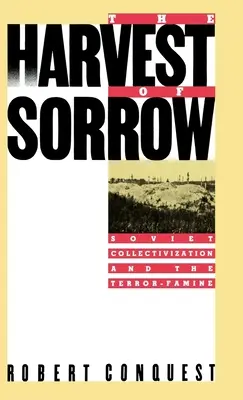 A bánat aratása: A szovjet kollektivizálás és a terror-éhínség - The Harvest of Sorrow: Soviet Collectivization and the Terror-Famine