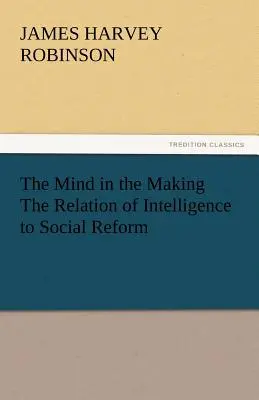 Az elme alakulóban Az intelligencia és a társadalmi reformok kapcsolata - The Mind in the Making the Relation of Intelligence to Social Reform