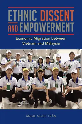 Etnikai nézeteltérés és felhatalmazás: Gazdasági migráció Vietnam és Malajzia között - Ethnic Dissent and Empowerment: Economic Migration Between Vietnam and Malaysia