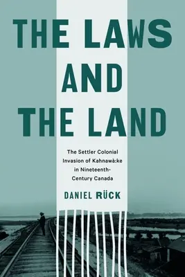 A törvények és a föld: Kahnaw Ke telepes gyarmati inváziója a tizenkilencedik századi Kanadában - The Laws and the Land: The Settler Colonial Invasion of Kahnaw Ke in Nineteenth-Century Canada