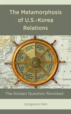 Az amerikai-koreai kapcsolatok metamorfózisa: A koreai kérdés újragondolva - The Metamorphosis of U.S.-Korea Relations: The Korean Question Revisited