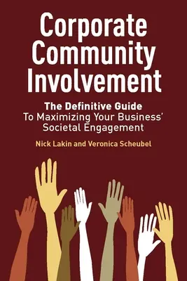 Vállalati közösségi szerepvállalás: The Definitive Guide to Maximizing Your Business' Societal Engagement (Határozott útmutató vállalkozása társadalmi szerepvállalásának maximalizálásához) - Corporate Community Involvement: The Definitive Guide to Maximizing Your Business' Societal Engagement