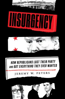 Lázadás: Hogyan vesztették el a republikánusok a pártjukat, és kaptak meg mindent, amit valaha is akartak - Insurgency: How Republicans Lost Their Party and Got Everything They Ever Wanted