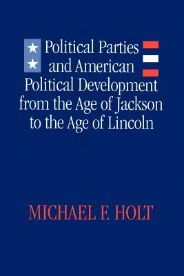 Politikai pártok és az amerikai politikai fejlődés: Jackson korától Lincoln koráig - Political Parties and American Political Development: From the Age of Jackson to the Age of Lincoln