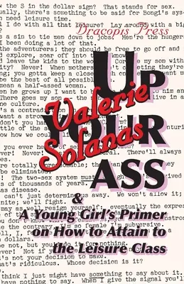 Fel a seggedbe; És egy fiatal lány primerje arról, hogyan juthatsz el a szabadidőosztályba - Up Your Ass; And a Young Girl's Primer on How to Attain to the Leisure Class