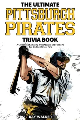 The Ultimate Pittsburgh Pirates Trivia Book: Csodálatos kvízkérdések és vicces tények gyűjteménye a kemény Kalózok rajongóinak! - The Ultimate Pittsburgh Pirates Trivia Book: A Collection of Amazing Trivia Quizzes and Fun Facts for Die-Hard Pirates Fans!