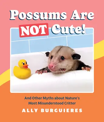 Az oposszumok nem aranyosak! És más mítoszok a természet legkevésbé meg nem értett állatáról - Possums Are Not Cute!: And Other Myths about Nature's Most Misunderstood Critter