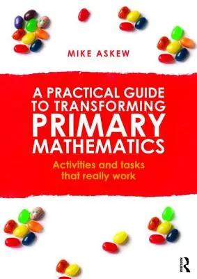 Gyakorlati útmutató az általános iskolai matematika átalakításához: Tevékenységek és feladatok, amelyek valóban működnek - A Practical Guide to Transforming Primary Mathematics: Activities and tasks that really work