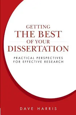 A legjobbat kihozni a disszertációból: Gyakorlati perspektívák a hatékony kutatáshoz - Getting the Best of Your Dissertation: Practical Perspectives for Effective Research