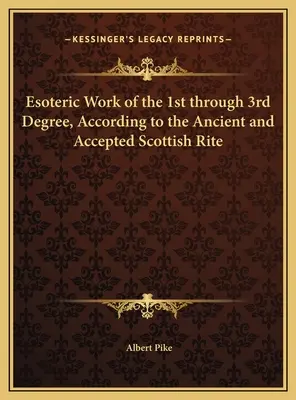Az 1-3. fokozat ezoterikus munkája az Ősi és Elfogadott Skót Rítus szerint - Esoteric Work of the 1st through 3rd Degree, According to the Ancient and Accepted Scottish Rite