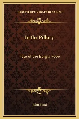 A pellengéren: Tale of the Borgia Pope - In the Pillory: Tale of the Borgia Pope