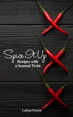 Fűszerezd meg: Receptek érzéki csavarral - Spice It Up: Recipes with a Sensual Twist