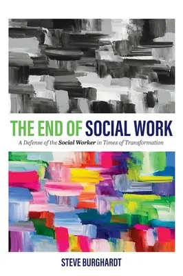 A szociális munka vége: A szociális munkás védelme az átalakulás korában - End of Social Work: A Defense of the Social Worker in Times of Transformation