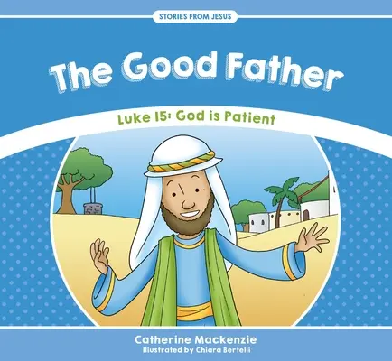 A jó atya: Lukács 15: Isten türelmes - The Good Father: Luke 15: God Is Patient