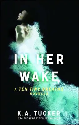 In Her Wake: A Ten Tiny Breaths Novellavolume 2. kötet - In Her Wake: A Ten Tiny Breaths Novellavolume 2