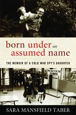 Született álnéven: Egy hidegháborús kém lányának emlékiratai - Born Under an Assumed Name: The Memoir of a Cold War Spy's Daughter