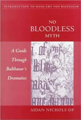 Nincs vértelen mítosz: Útmutató Balthasar drámáihoz - No Bloodless Myth: A Guide through Balthasar's Dramatics